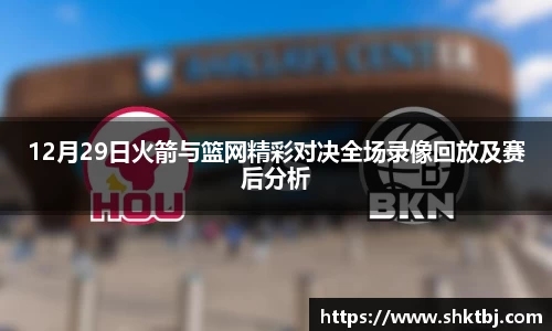12月29日火箭与篮网精彩对决全场录像回放及赛后分析